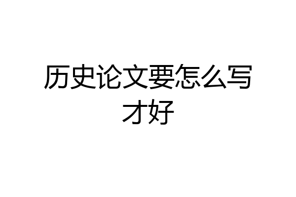 历史论文要怎么写才好