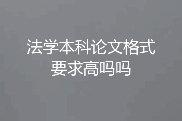 法学本科论文格式要求高吗吗