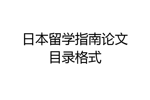 日本留学指南论文目录格式