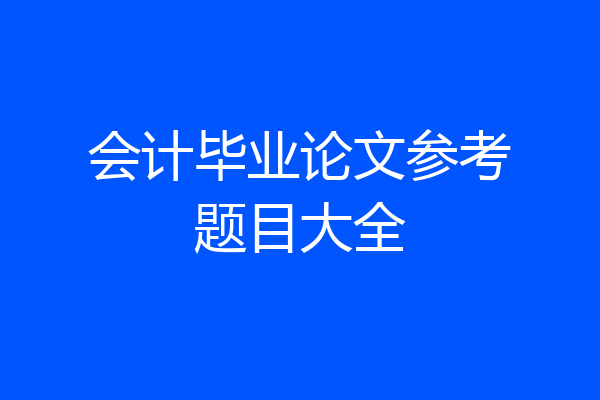 会计毕业论文参考题目大全