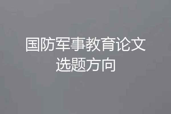 国防军事教育论文选题方向