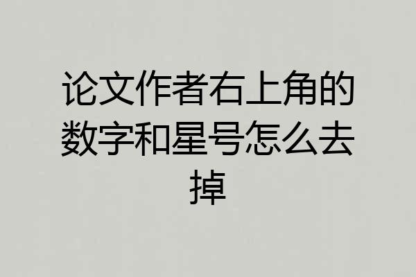 论文作者右上角的数字和星号怎么去掉