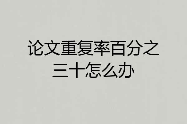 论文重复率百分之三十怎么办