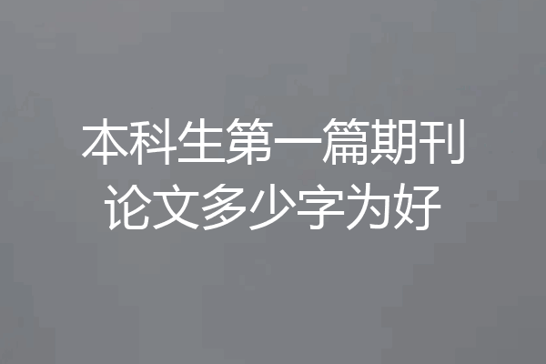 本科生第一篇期刊论文多少字为好