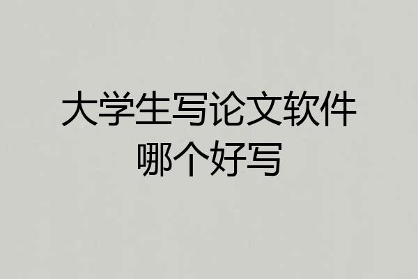 大学生写论文软件哪个好写