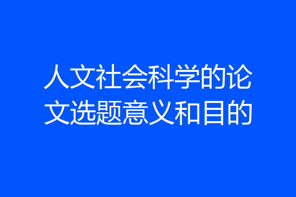 人文社会科学的论文选题意义和目的