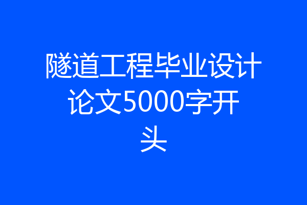 隧道工程毕业设计论文5000字开头