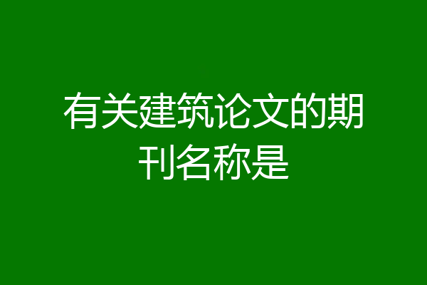 有关建筑论文的期刊名称是