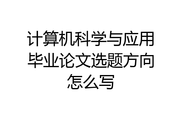 计算机科学与应用毕业论文选题方向怎么写