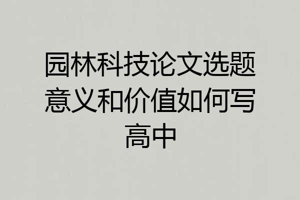 园林科技论文选题意义和价值如何写高中