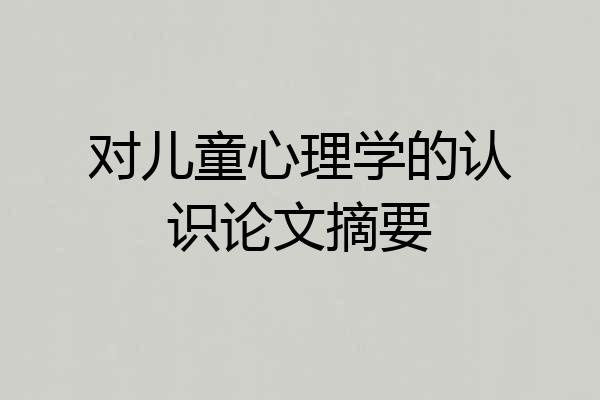 对儿童心理学的认识论文摘要