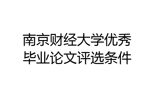 南京财经大学优秀毕业论文评选条件