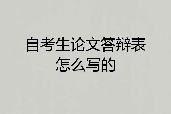 自考生论文答辩表怎么写的