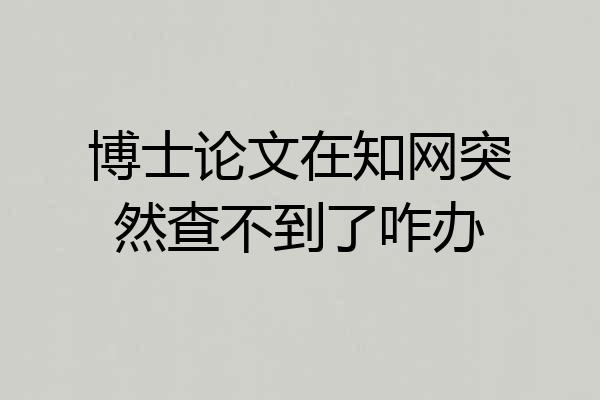 博士论文在知网突然查不到了咋办