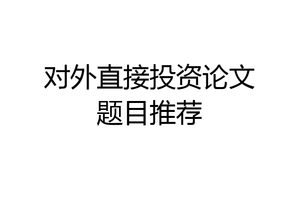 对外直接投资论文题目推荐