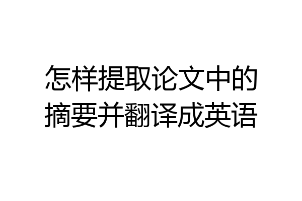 怎样提取论文中的摘要并翻译成英语