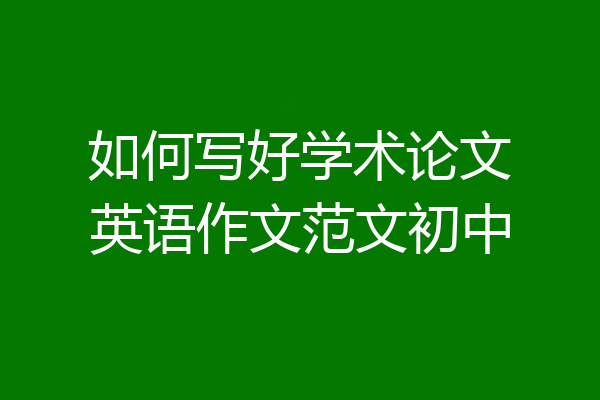如何写好学术论文英语作文范文初中