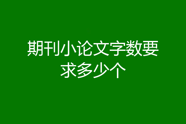 期刊小论文字数要求多少个