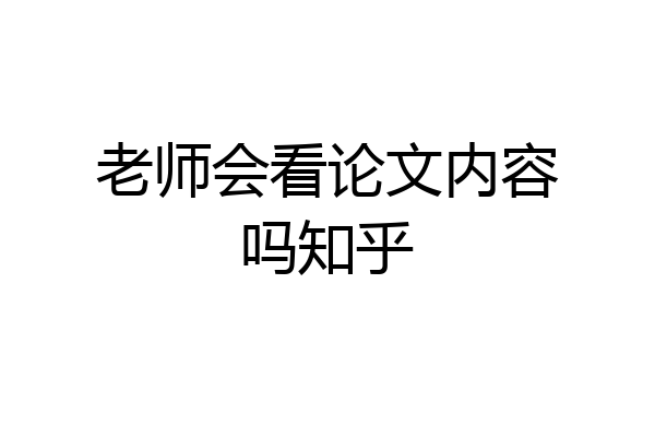 老师会看论文内容吗知乎
