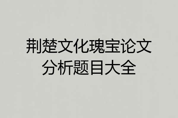 荆楚文化瑰宝论文分析题目大全