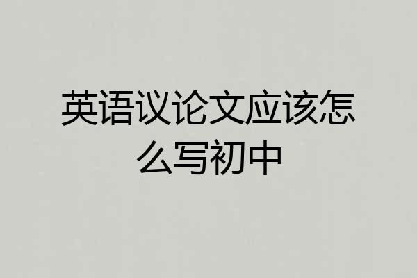 英语议论文应该怎么写初中