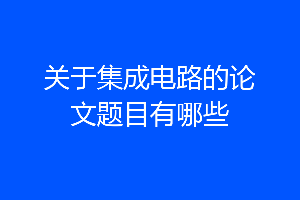 关于集成电路的论文题目有哪些