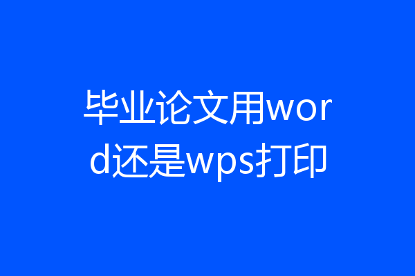 毕业论文用word还是wps打印
