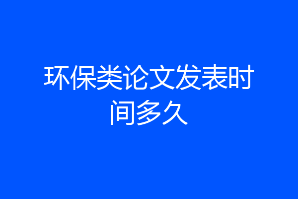 环保类论文发表时间多久
