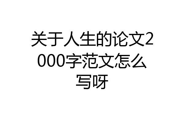 关于人生的论文2000字范文怎么写呀