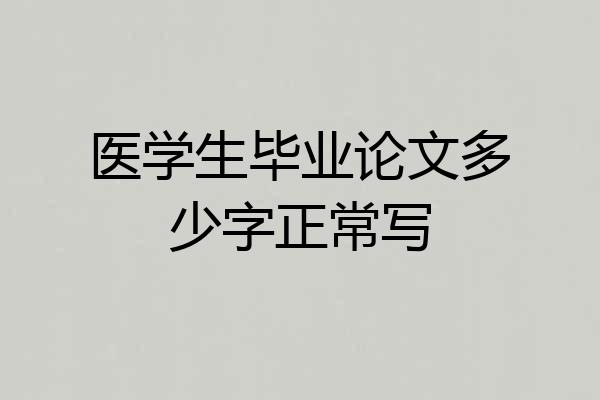 医学生毕业论文多少字正常写