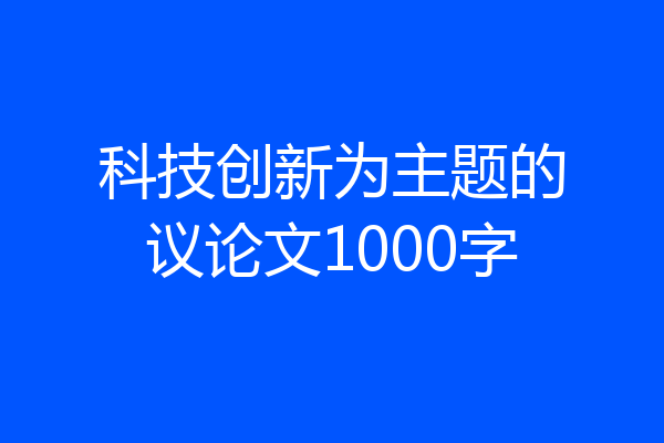 科技创新为主题的议论文1000字