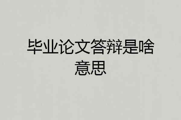毕业论文答辩是啥意思