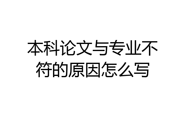 本科论文与专业不符的原因怎么写