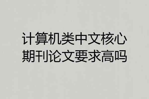 计算机类中文核心期刊论文要求高吗