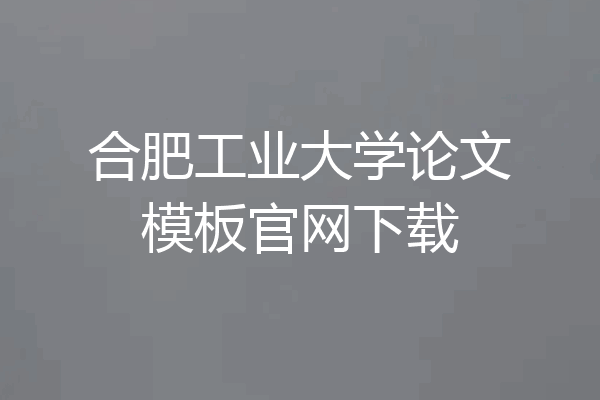 合肥工业大学论文模板官网下载