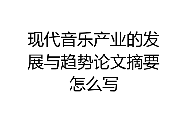 现代音乐产业的发展与趋势论文摘要怎么写
