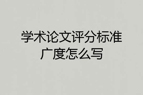 学术论文评分标准广度怎么写