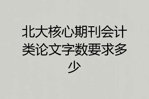 北大核心期刊会计类论文字数要求多少