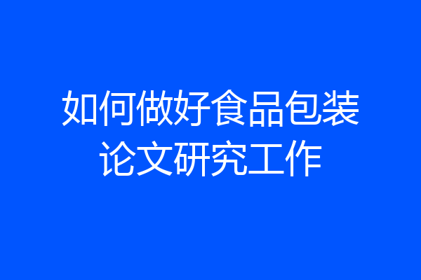 如何做好食品包装论文研究工作