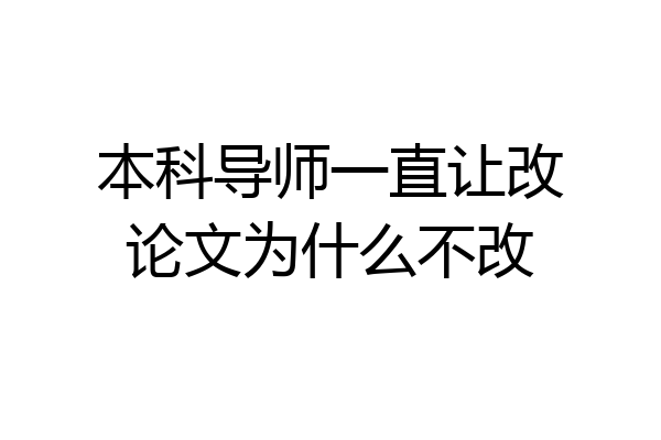本科导师一直让改论文为什么不改