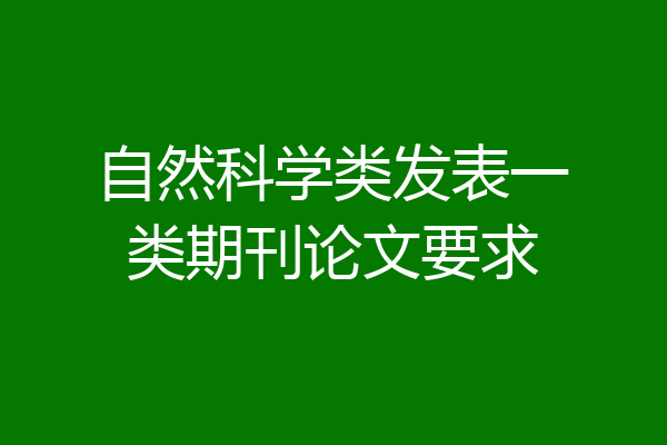 自然科学类发表一类期刊论文要求