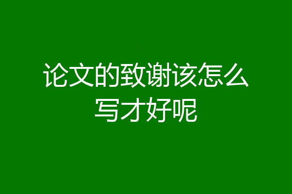 论文的致谢该怎么写才好呢