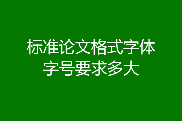 标准论文格式字体字号要求多大