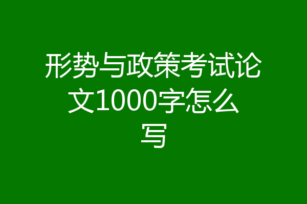 形势与政策考试论文1000字怎么写