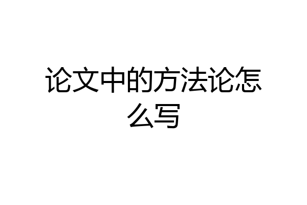 论文中的方法论怎么写