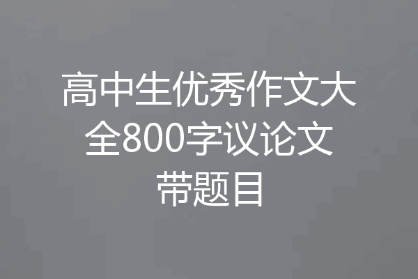 高中生优秀作文大全800字议论文带题目