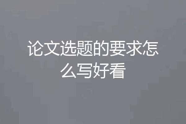 论文选题的要求怎么写好看