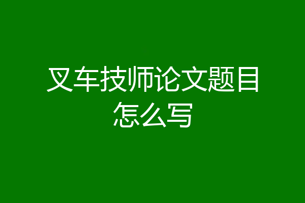 叉车技师论文题目怎么写