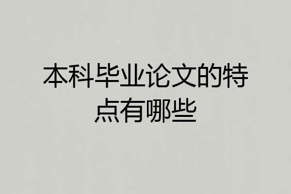 本科毕业论文的特点有哪些