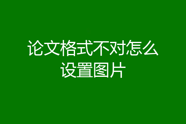 论文格式不对怎么设置图片